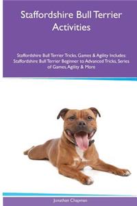 Staffordshire Bull Terrier Activities Staffordshire Bull Terrier Tricks, Games & Agility. Includes: Staffordshire Bull Terrier Beginner to Advanced Tricks, Series of Games, Agility and More