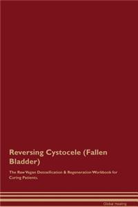 Reversing Cystocele (Fallen Bladder) the Raw Vegan Detoxification & Regeneration Workbook for Curing Patients