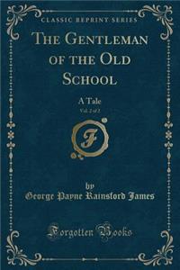 The Gentleman of the Old School, Vol. 2 of 2: A Tale (Classic Reprint)