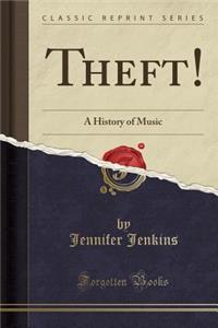 Theft!: A History of Music (Classic Reprint)