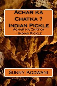Achar ka Chatka ? Indian Pickle