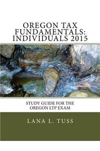 Oregon Tax Fundamentals: Individuals 2015: Study Guide for the Oregon Ltp Exam