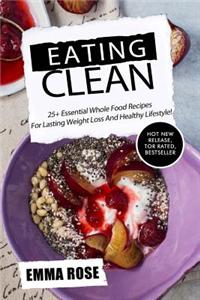 Eating Clean: 25+ Essential Whole Food Recipes for Lasting Weight Loss and Healthy Lifestyle!