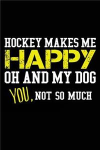 Hockey Makes me Happy Oh And My Dog You, Not So Much