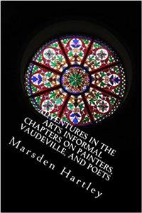 Adventures in the Arts Informal Chapters on Painters, Vaudeville, and Poets
