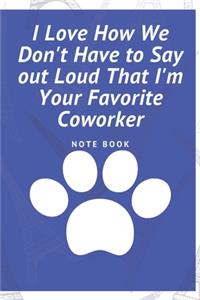 I Love How We Don't Have to Say out Loud That I'm Your Favorite Coworker