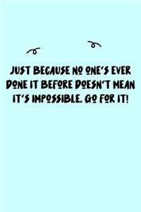 Just because no one's ever done it before doesn't mean it's impossible. Go for it! Journal