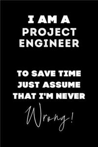 I Am A Project Engineer To Save Time Just Assume That I'm Never Wrong!