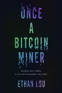 Once a Bitcoin Miner: Scandal and Turmoil in the Cryptocurrency Wild West