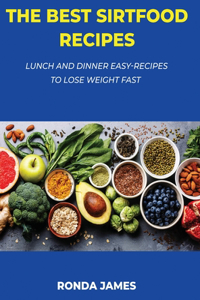 The Best Sirtfood Recipes: Lunch and Dinner Easy-Recipes to Lose Weight Fast