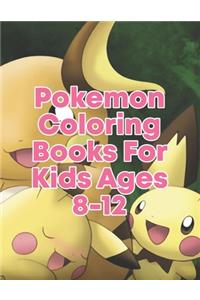 Pokemon Coloring Books For Kids Ages 8-12: Pokemon Coloring Books For Kids Ages 8-12. Pokemon Coloring Books For Boys Ages 8-12. Awesome Pokemon Coloring Book. Fun Coloring Pages Featuring Yo