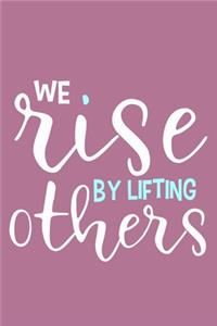 We Rise By Lifting Others