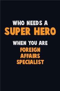 Who Need A SUPER HERO, When You Are Foreign Affairs Specialist