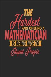 The Hardest Part Of Being An Mathematician Is Being Nice To Stupid People