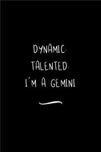 Dynamic. Talented. I'm a Gemini