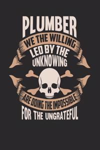 Plumber We The Willing Led By The Unknowing Are Doing The Impossible For The Ungrateful