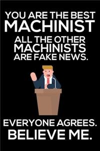 You Are The Best Machinist All The Other Machinists Are Fake News. Everyone Agrees. Believe Me.