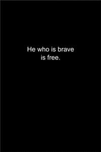 He who is brave is free.