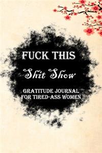 Fuck This Shit Show Gratitude Journal For Tired-Ass Women