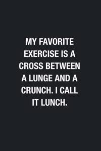 My Favorite Exercise Is A Cross Between A Lunge And A Crunch. I Call It Lunch.