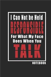 I Can Not be Held Responsible for what my Face Does when you Talk Notebook new