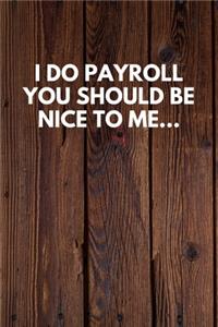 I Do Payroll You Should Be Nice To Me...