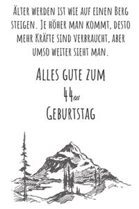 Älter werden ist wie auf einen Berg steigen. Je höher man kommt desto mehr Kräfte sind verbraucht, aber umso weiter sieht man. Alles gute zum 44en Geburtstag