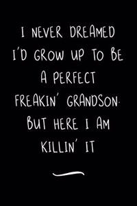 I Never Dreamed I'd Grow Up To Be A Perfect Freakin' Grandson