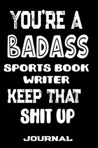 You're A Badass Sports Book Writer Keep That Shit Up