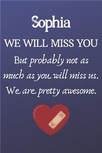 Sophia We Will Miss You But Probably Not as Much As You Will Miss us. We Are Pretty Awesome.