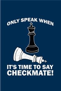 Only Speak When It's Time To Say Checkmate