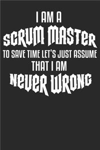 I am a Scrum Master To Save Time Let's Just Assume That I am Never Wrong