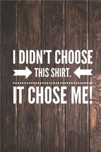 I didn't choose this shirt It chose me - Funny Journal