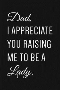 Dad, I Appreciate You Raising Me To Be A Lady