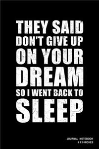 They Said Don't Give Up On Your Dream So I Went Back To Sleep