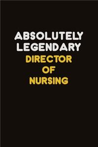 Absolutely Legendary Director of Nursing: Career journal, notebook and writing journal for encouraging men, women and kids. A framework for building your career.