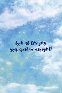 Look At The Sky, You Will Be Alright!