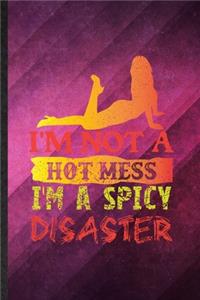 I'm Not a Hot Mess I'm a Spicy Disaster