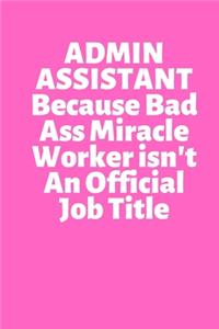 ADMIN ASSISTANT Because Bad Ass Miracle Worker isn't An Official Job Title