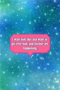 I Want Him, But Also Want To Get Over Him, and Neither Are Happening.