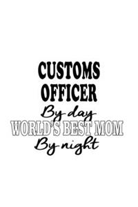 Customs Officer By Day World's Best Mom By Night