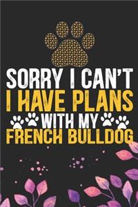 Sorry I Can't I Have Plans with My French Bulldog