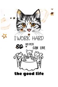 I Work Hard So My Pets Can Live the Good Life