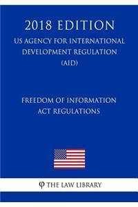 Freedom of Information Act Regulations (US Agency for International Development Regulation) (AID) (2018 Edition)