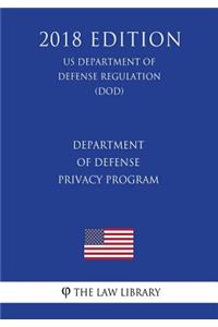 Department of Defense Privacy Program (US Department of Defense Regulation) (DOD) (2018 Edition)