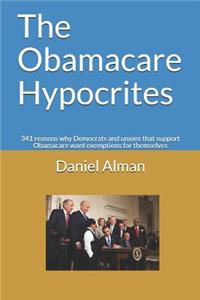 The Obamacare Hypocrites: 341 Reasons Why Democrats and Unions That Support Obamacare Want Exemptions for Themselves