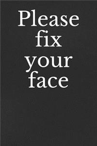 Please Fix Your Face: A Funny Notebook Journal for Your Everyday Needs