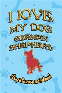 I Love My Dog German Shepherd - Dog Owner Notebook