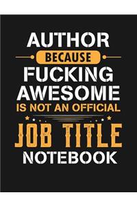 Author Because Fucking Awesome Is Not an Official Job Title Notebook