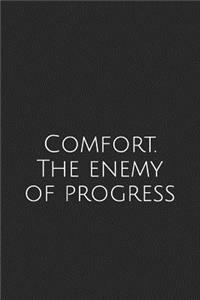 Comfort. The enemy of progress